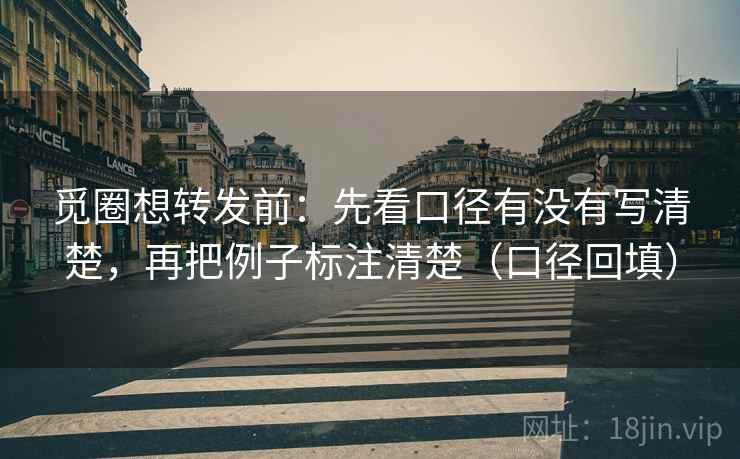 觅圈想转发前:先看口径有没有写清楚,再把例子标注清楚(口径回填) 觅圈想转发前:先看口径有没有写清楚,再把例子标注清楚(口径回填)