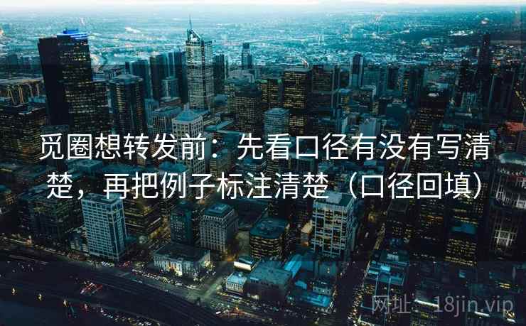 觅圈想转发前:先看口径有没有写清楚,再把例子标注清楚(口径回填) 觅圈想转发前:先看口径有没有写清楚,再把例子标注清楚(口径回填)