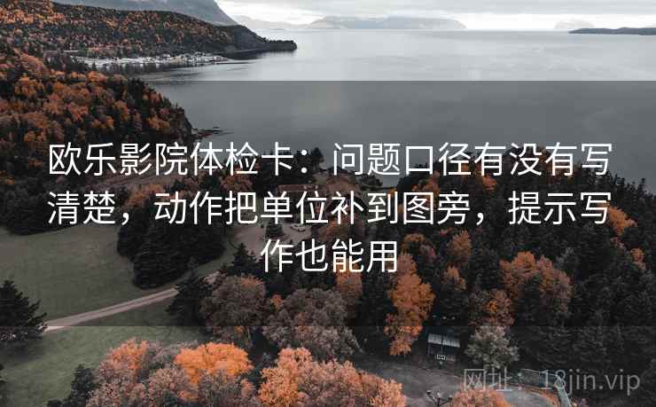 欧乐影院体检卡:问题口径有没有写清楚,动作把单位补到图旁,提示写作也能用 欧乐影院体检卡:问题口径有没有写清楚,动作把单位补到图旁,提示写作也能用