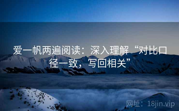 爱一帆两遍阅读:深入理解“对比口径一致,写回相关” 爱一帆两遍阅读:深入理解“对比口径一致,写回相关”