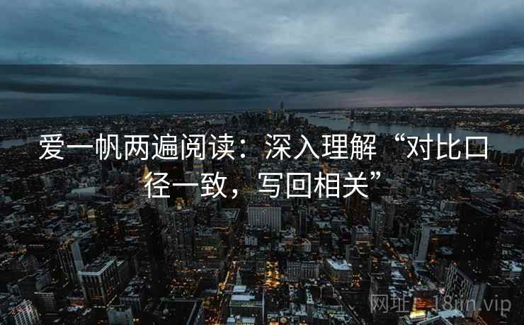 爱一帆两遍阅读:深入理解“对比口径一致,写回相关” 爱一帆两遍阅读:深入理解“对比口径一致,写回相关”