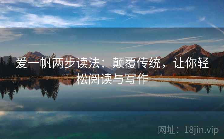 爱一帆两步读法:颠覆传统,让你轻松阅读与写作 爱一帆两步读法:颠覆传统,让你轻松阅读与写作