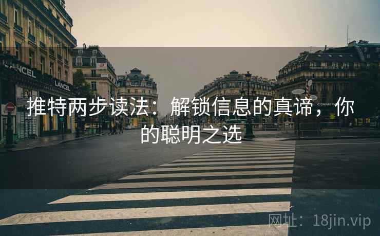 推特两步读法：解锁信息的真谛，你的聪明之选