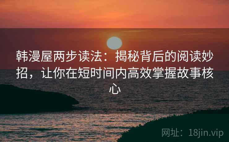 韩漫屋两步读法：揭秘背后的阅读妙招，让你在短时间内高效掌握故事核心